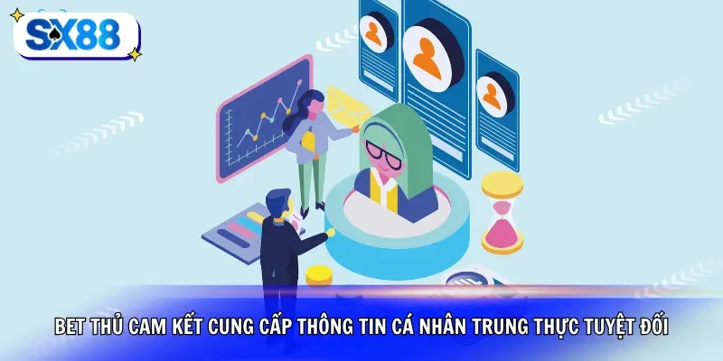Bet thủ cam kết cung cấp thông tin cá nhân trung thực tuyệt đối