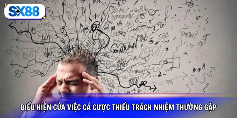 Biểu hiện của việc cá cược thiếu trách nhiệm thường gặp