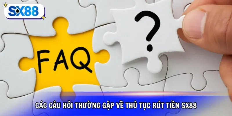 Các câu hỏi thường gặp về thủ tục rút tiền SX88