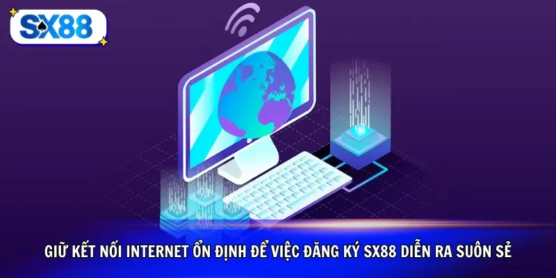 Giữ kết nối internet ổn định để việc đăng ký SX88 diễn ra suôn sẻ