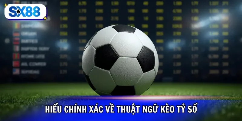 Hiểu chính xác về thuật ngữ kèo tỷ số