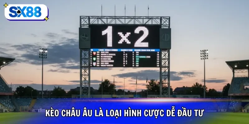 Kèo châu Âu là loại hình cược dễ đầu tư