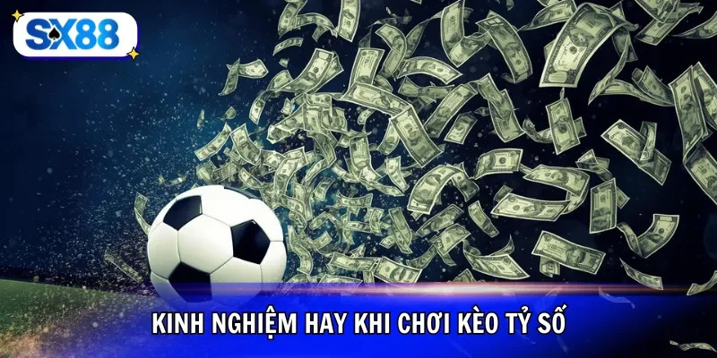 Kinh nghiệm hay khi chơi kèo tỷ số