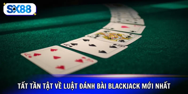 Tất tần tật về luật đánh bài Blackjack mới nhất