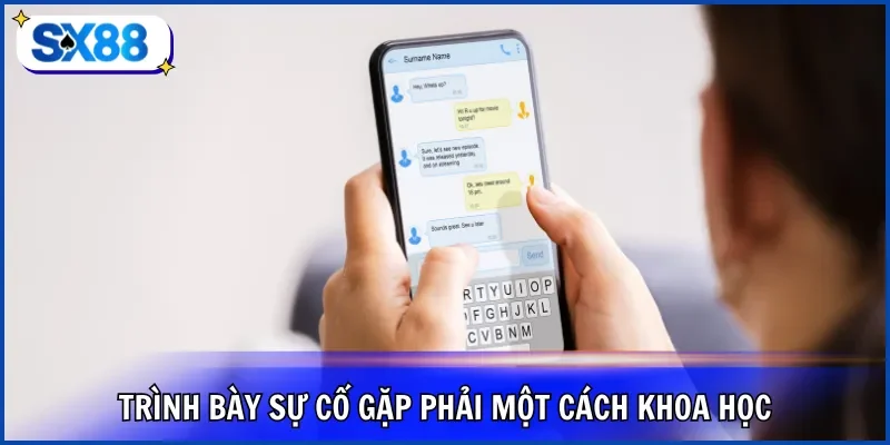 Trình bày sự cố gặp phải một cách khoa học